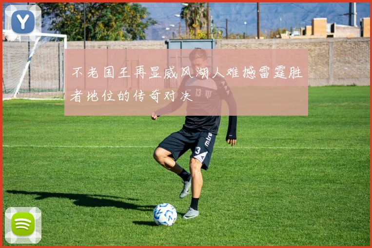不老国王再显威风湖人难撼雷霆胜者地位的传奇对决